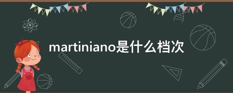 martiniano是什么档次