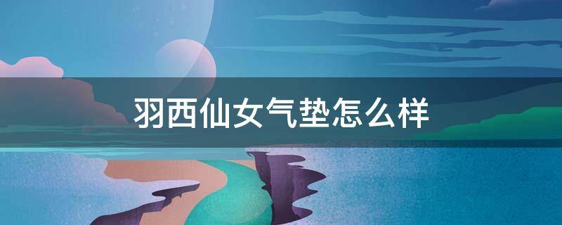 羽西仙女气垫怎么样 羽西气垫bb霜