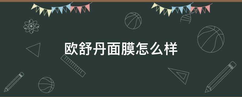 欧舒丹面膜怎么样（欧舒丹面膜怎么样知乎）