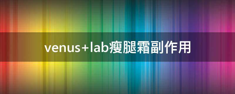 venus lab瘦腿霜副作用