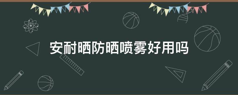 安耐晒防晒喷雾好用吗 安耐晒防晒喷雾好用吗防晒黑吗