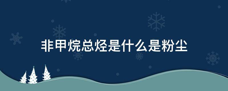 非甲烷总烃是什么是粉尘