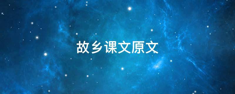 故乡课文原文（故乡课文原文 教案）
