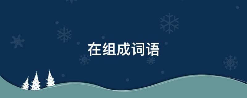 在组成词语 在组成词语,会改变读音的词