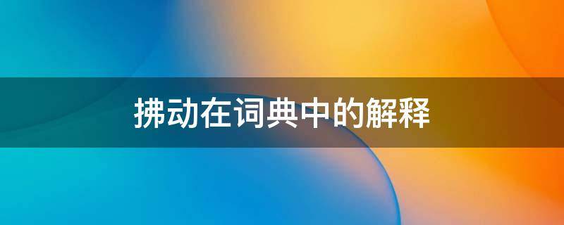 拂动在词典中的解释（拂动是什么意思啊）