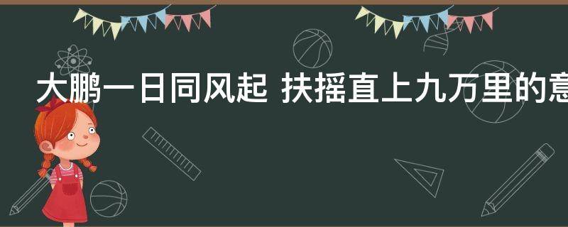 大鹏一日同风起（大鹏一日同风起,扶摇直上九万）