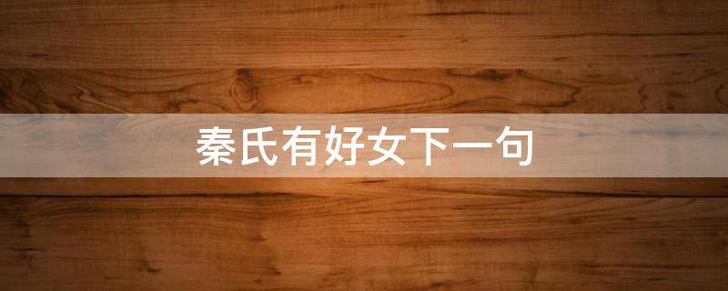 秦氏有好女下一句 秦氏有好女下一句是啥