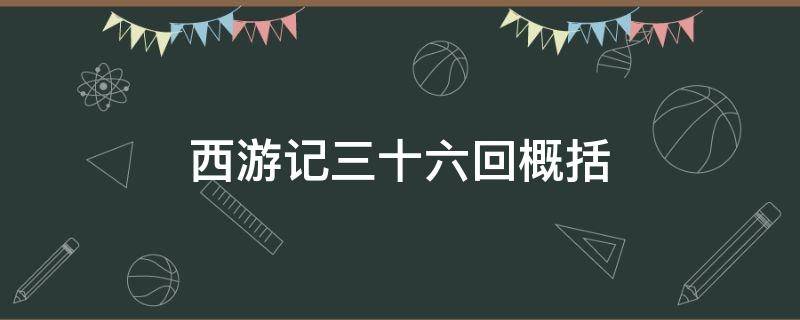 西游记三十六回概括 西游记三十六回概括50字左右