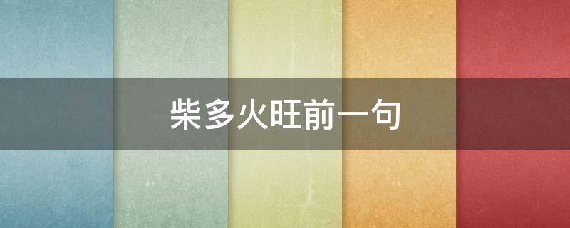 柴多火旺前一句（柴多火旺下联是什么）