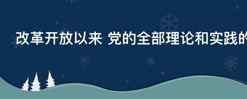 改革开放以来（改革开放以来我们取得一切成绩和进步的根本）