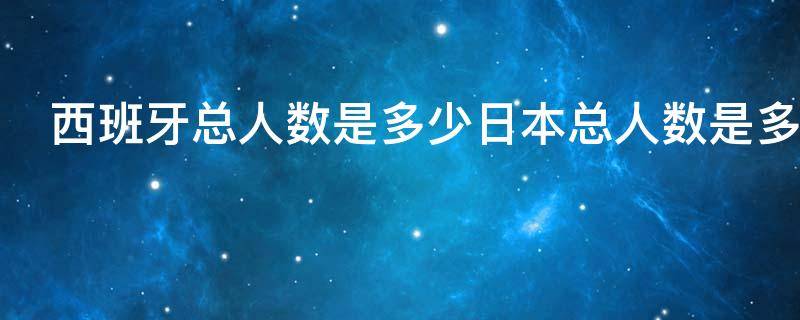 西班牙总人数是多少日本总人数是多少