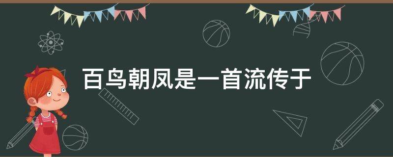 百鸟朝凤是一首流传于（百鸟朝凤是一首流传于山东安徽）