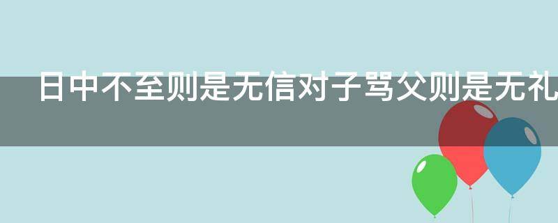 日中不至则是无信对子骂父则是无礼的意思