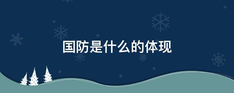 国防是什么的体现（现代国防是什么的体现）