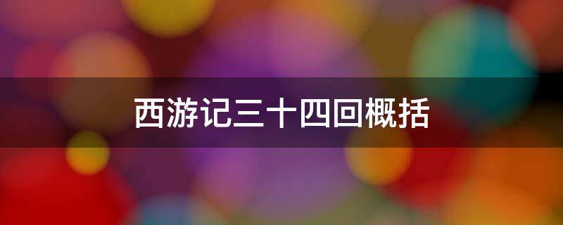 西游记三十四回概括（西游记三十四回概括20字）