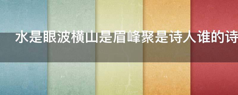 水是眼波横山是眉峰聚是诗人谁的诗句