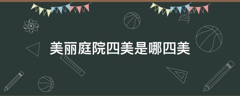美丽庭院四美是哪四美 美丽庭院示范户四美是哪四美