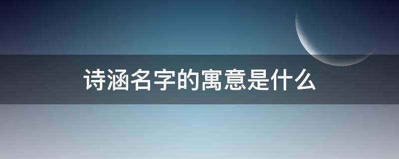 诗涵名字的寓意是什么 诗涵名字的寓意是什么用图画表示