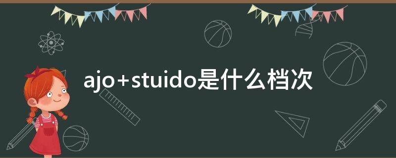 ajo stuido是什么档次