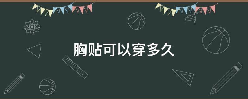胸贴可以穿多久（胸贴一般可以穿几次）