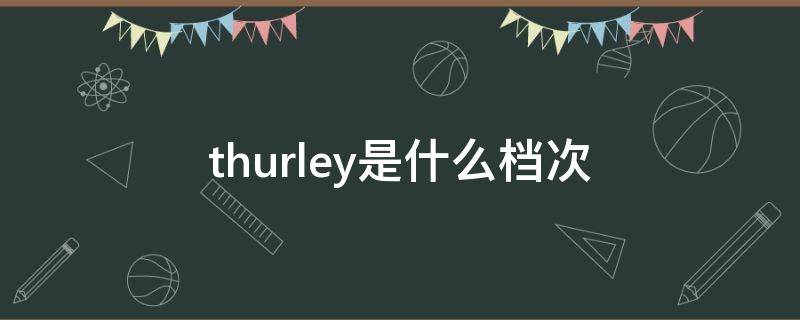 thurley是什么档次 thurley是什么品牌
