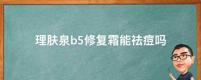 理肤泉b5修复霜能祛痘吗 理肤泉b5可以祛痘