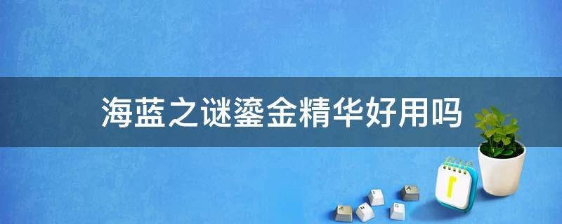 海蓝之谜鎏金精华好用吗 海蓝之谜鎏金精华液好用吗