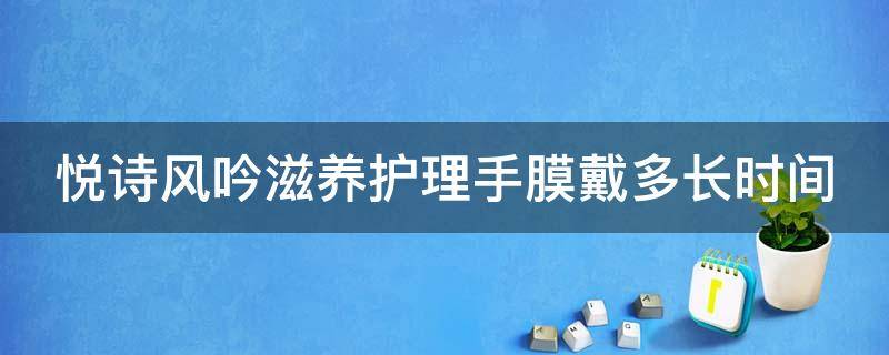 悦诗风吟滋养护理手膜戴多长时间（悦诗风吟的护手霜怎么样）