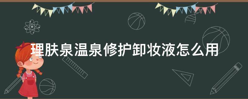 理肤泉温泉修护卸妆液怎么用 理肤泉温润卸妆洁面乳
