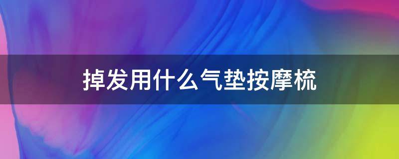 掉发用什么气垫按摩梳 气垫按摩梳和卷发梳哪个好