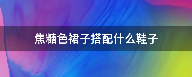 焦糖色裙子搭配什么鞋子 焦糖色裙子搭配什么颜色鞋子