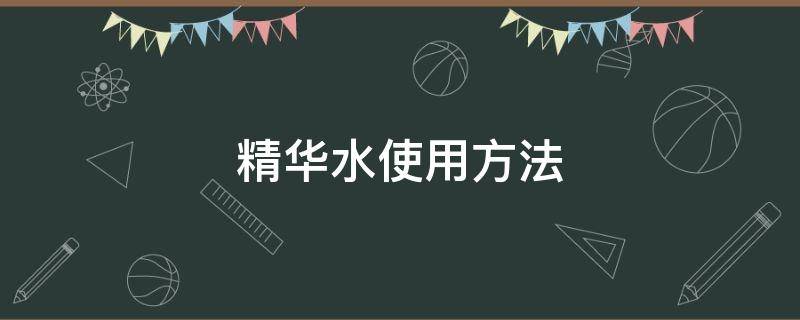 精华水使用方法（鎏金精华水使用方法）