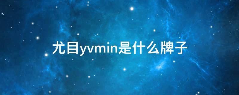 尤目yvmin是什么牌子 尤目是哪里的牌子