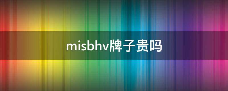 misbhv牌子贵吗 misbhv牌子一般多贵