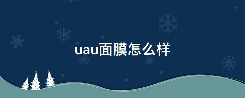 uau面膜怎么样 uaumask面膜怎么样