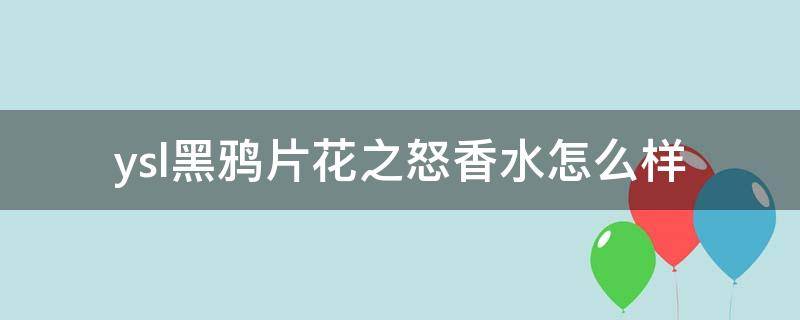 ysl黑鸦片花之怒香水怎么样（ysl黑鸦片香水好闻吗）