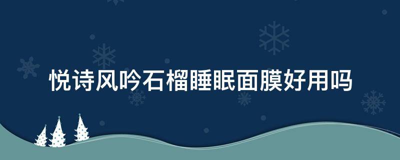 悦诗风吟石榴睡眠面膜好用吗 悦诗风吟面膜绿茶好还是红石榴好