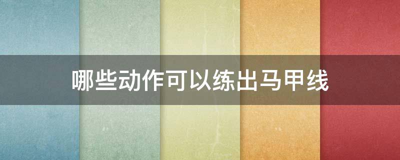哪些动作可以练出马甲线（什么动作可以练出马甲线）