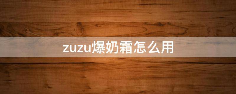 zuzu爆奶霜怎么用 爆奶滋润手霜