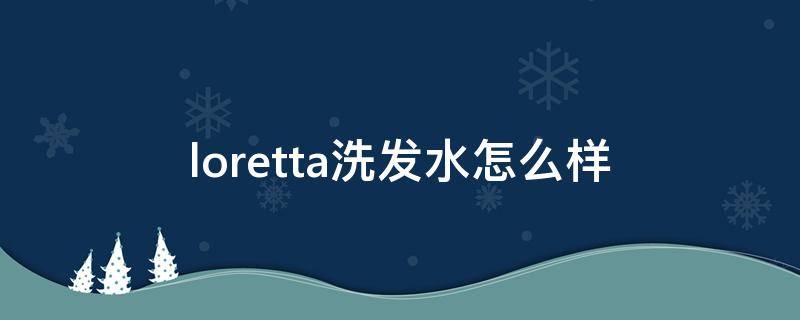 loretta洗发水怎么样（loreal洗发水怎么样）