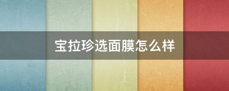 宝拉珍选面膜怎么样（宝拉珍选洗面奶）