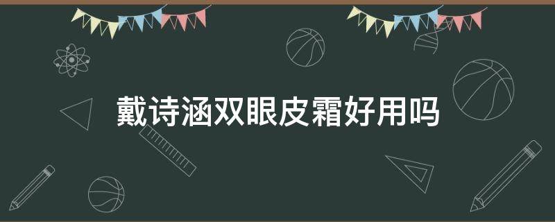 戴诗涵双眼皮霜好用吗 戴诗涵双眼皮定型霜
