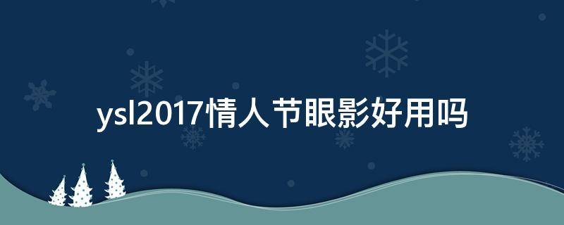 ysl2017情人节眼影好用吗 ysl 眼影