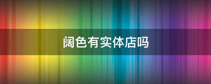 阔色有实体店吗（阔色有实体店吗烟台）