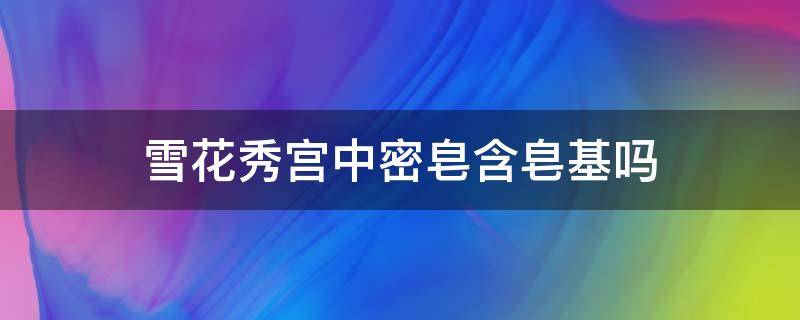 雪花秀宫中密皂含皂基吗（雪花秀宫中蜜皂功效太强大）
