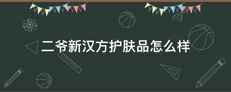 二爷新汉方护肤品怎么样