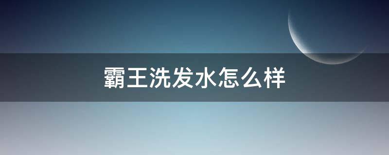 霸王洗发水怎么样 霸王洗发水怎么样事件