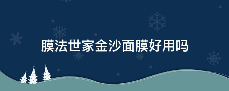 膜法世家金沙面膜好用吗 膜法世家金沙弹力紧致面膜怎么用