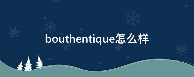 bouthentique怎么样（bouthentique什么档次）
