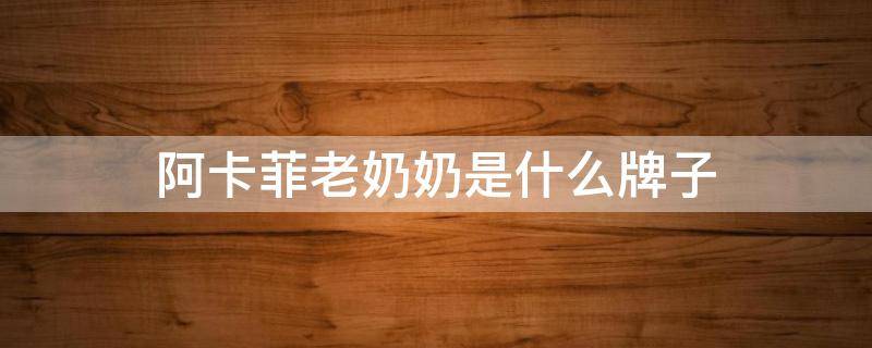 阿卡菲老奶奶是什么牌子 agafia老奶奶品牌介绍